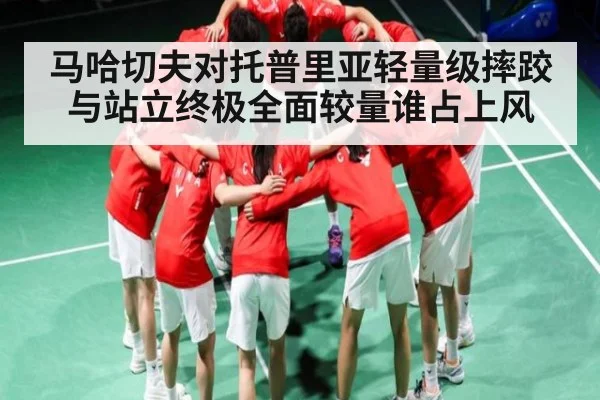 马哈切夫对托普里亚轻量级摔跤与站立终极全面较量谁占上风 | TianBo Sports